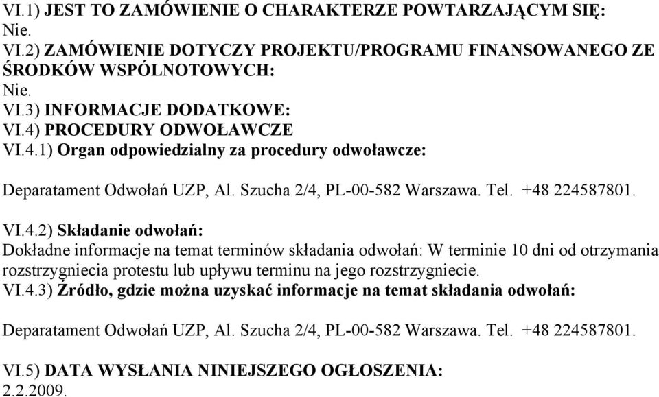 VI.4.3) Źródło, gdzie można uzyskać informacje na temat składania odwołań: Deparatament Odwołań UZP, Al. Szucha 2/4, PL-00-582 Warszawa. Tel. +48 224587801. VI.