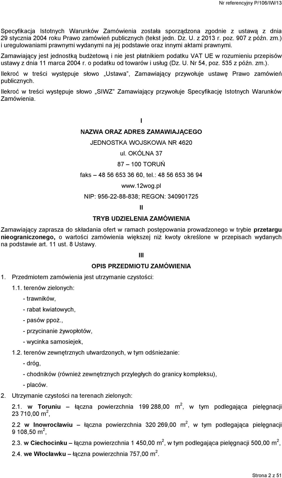 Zamawiający jest jednostką budżetową i nie jest płatnikiem podatku VAT UE w rozumieniu przepisów ustawy z dnia 11 marca 2004 r. o podatku od towarów i usług (Dz. U. Nr 54, poz. 535 z późn. zm.).