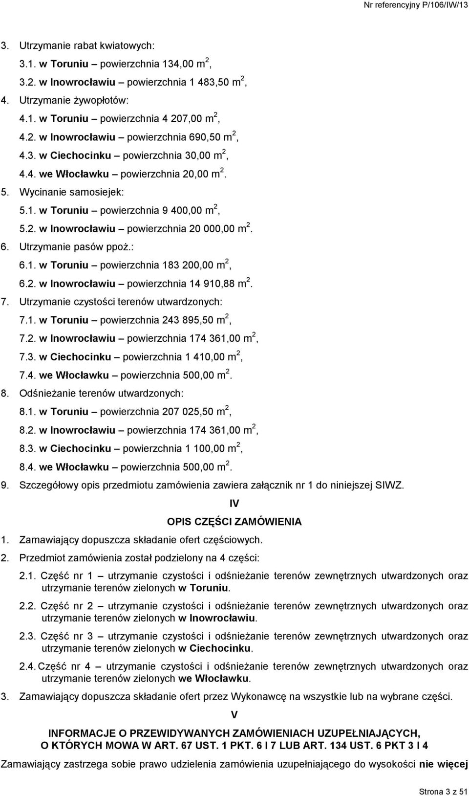 Utrzymanie pasów ppoż.: 6.1. w Toruniu powierzchnia 183 200,00 m 2, 6.2. w Inowrocławiu powierzchnia 14 910,88 m 2. 7. Utrzymanie czystości terenów utwardzonych: 7.1. w Toruniu powierzchnia 243 895,50 m 2, 7.