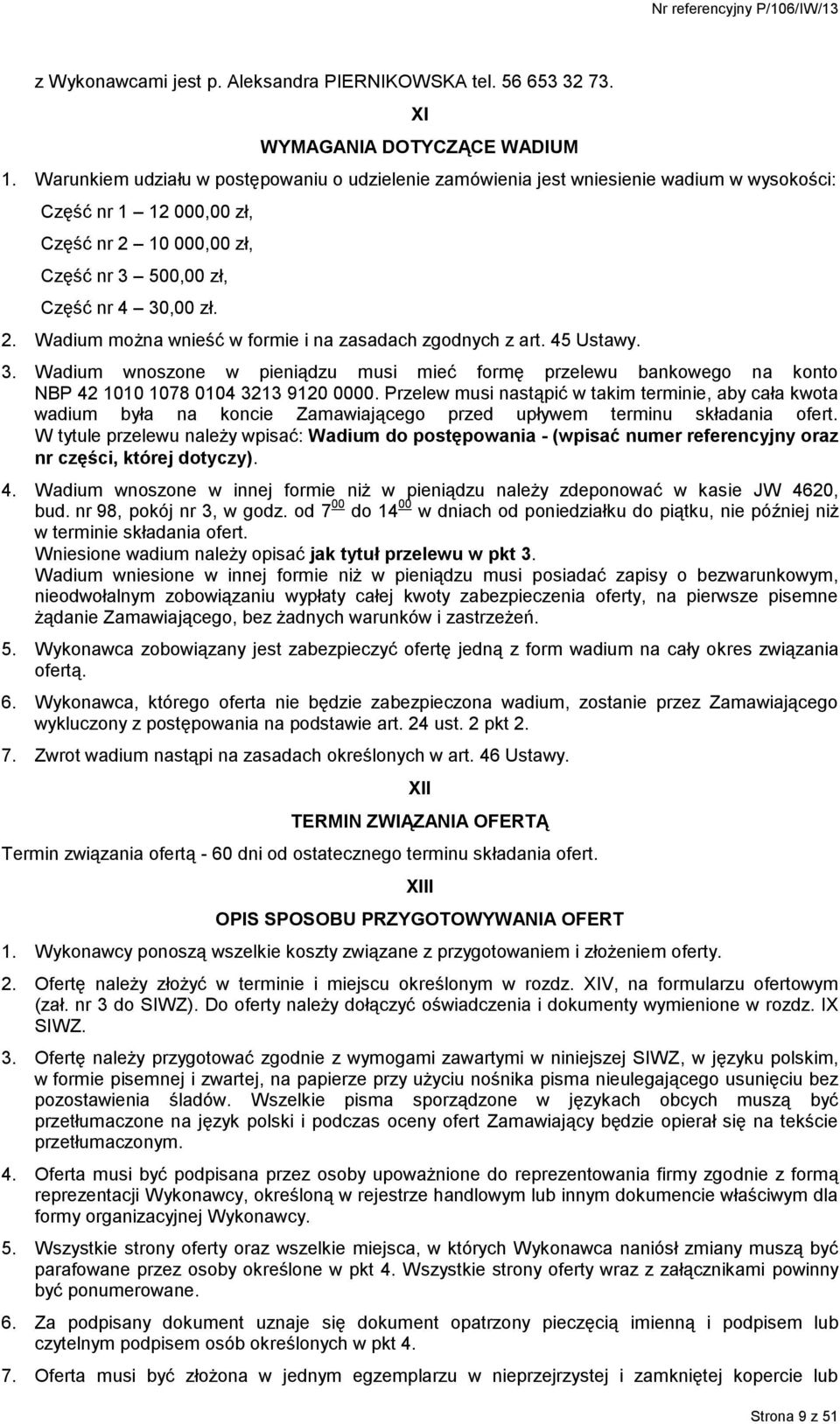 45 Ustawy. 3. Wadium wnoszone w pieniądzu musi mieć formę przelewu bankowego na konto NBP 42 1010 1078 0104 3213 9120 0000.