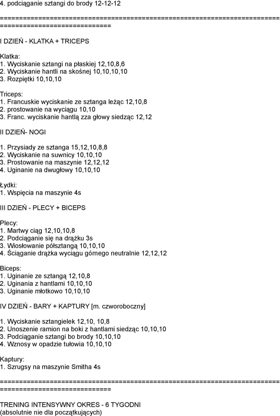 Przysiady ze sztanga 15,12,10,8,8 2. Wyciskanie na suwnicy 10,10,10 3. Prostowanie na maszynie 12,12,12 4. Uginanie na dwugłowy 10,10,10 Łydki: 1.