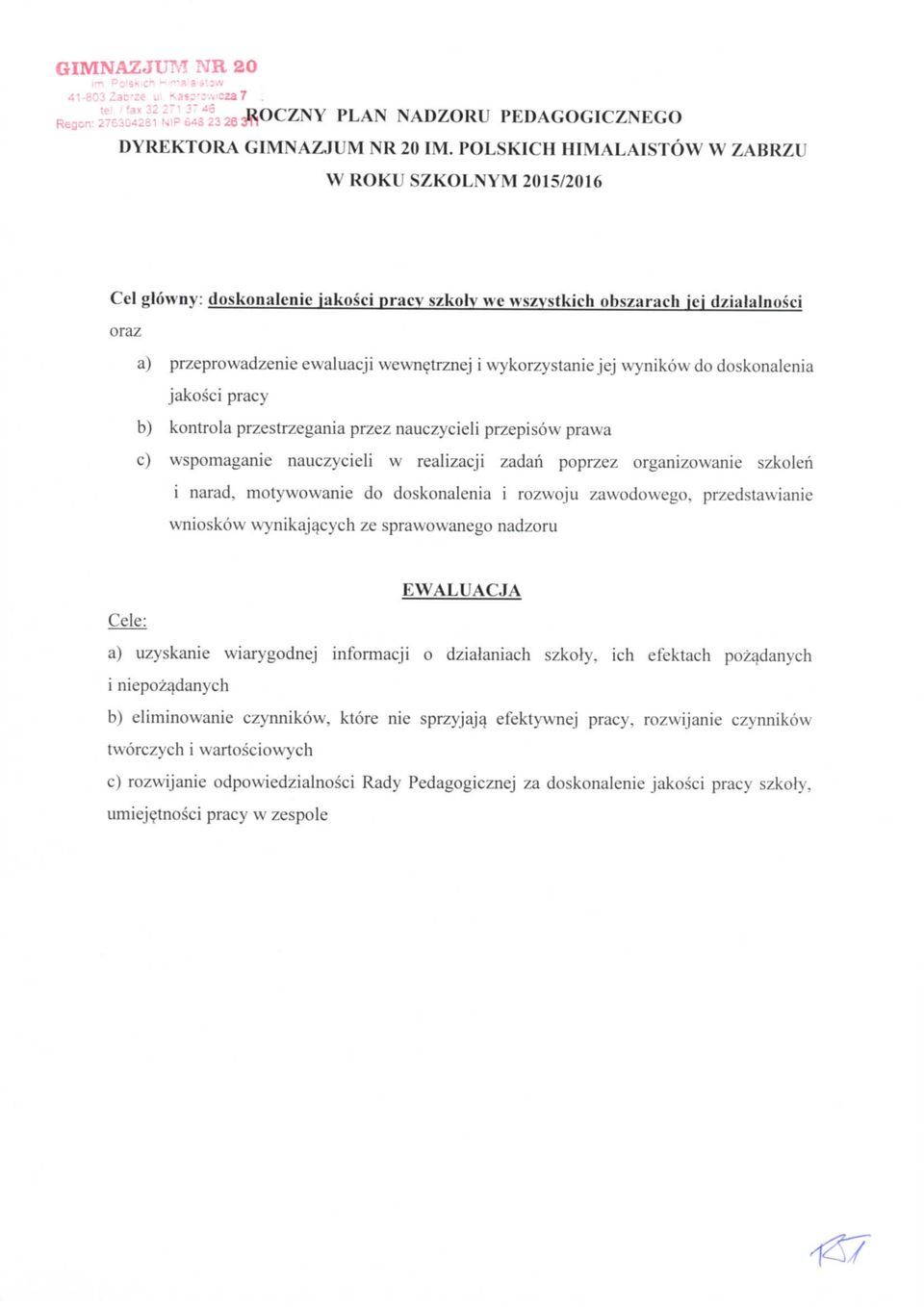 wykorzystanie jej wynikow do doskonalenia jakosci pracy b) kontrola przestrzegania przez nauczycieli przepisow prawa c) wspomaganie nauczycieli w realizacji zadari poprzez organizowanie szkoleri i