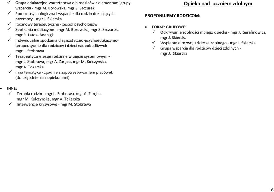 Lats- Benigk Indywidualne sptkania diagnstyczn-psychedukacyjnterapeutyczne dla rdziców i dzieci nadpbudliwych - mgr L. Stbrawa Terapeutyczne sesje rdzinne w ujęciu systemwym - mgr L. Stbrawa, mgr A.