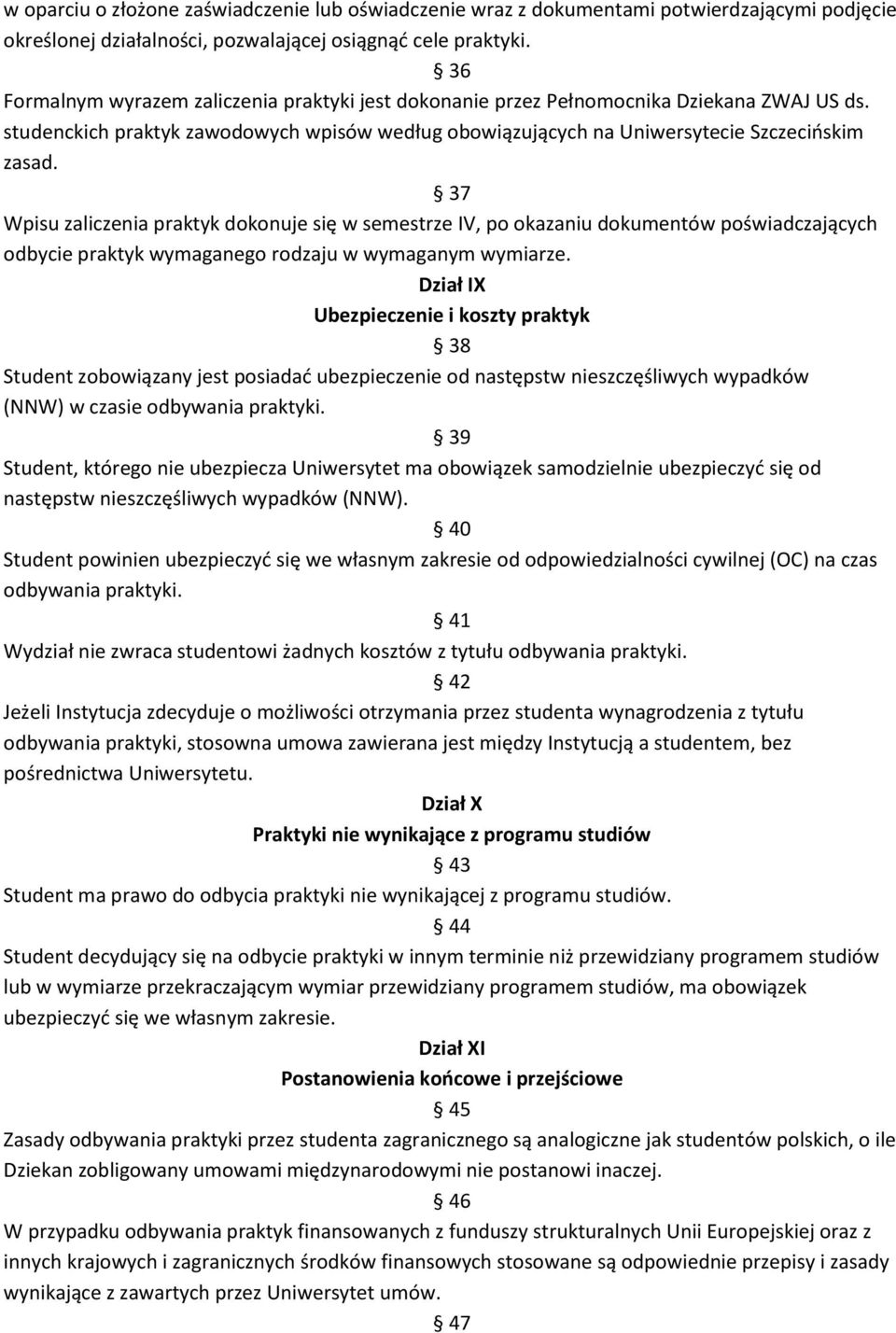 37 Wpisu zaliczenia praktyk dokonuje się w semestrze IV, po okazaniu dokumentów poświadczających odbycie praktyk wymaganego rodzaju w wymaganym wymiarze.