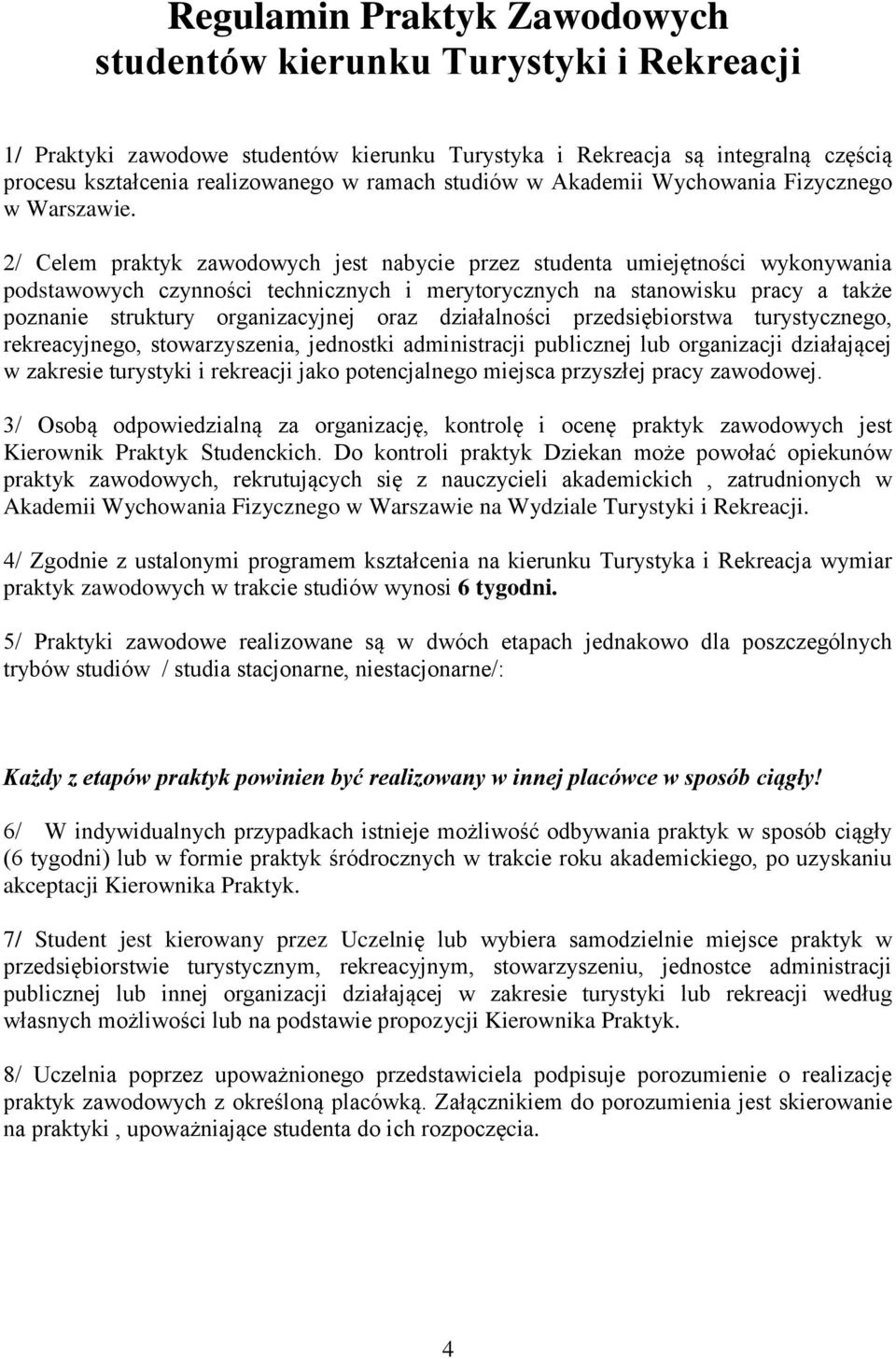 2/ Celem praktyk zawodowych jest nabycie przez studenta umiejętności wykonywania podstawowych czynności technicznych i merytorycznych na stanowisku pracy a także poznanie struktury organizacyjnej