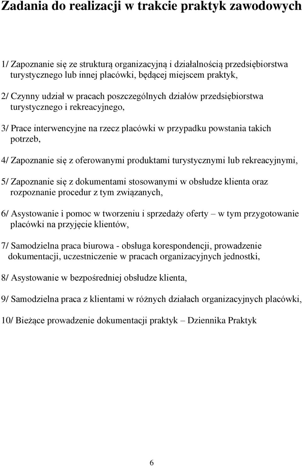 produktami turystycznymi lub rekreacyjnymi, 5/ Zapoznanie się z dokumentami stosowanymi w obsłudze klienta oraz rozpoznanie procedur z tym związanych, 6/ Asystowanie i pomoc w tworzeniu i sprzedaży