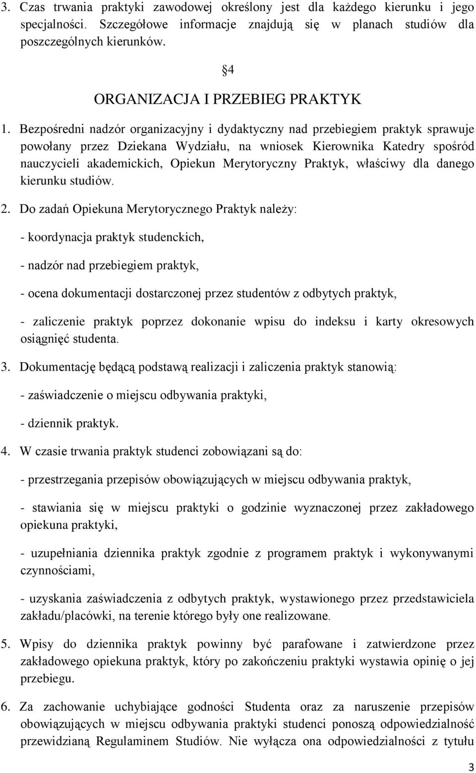 Bezpośredni nadzór organizacyjny i dydaktyczny nad przebiegiem praktyk sprawuje powołany przez Dziekana Wydziału, na wniosek Kierownika Katedry spośród nauczycieli akademickich, Opiekun Merytoryczny