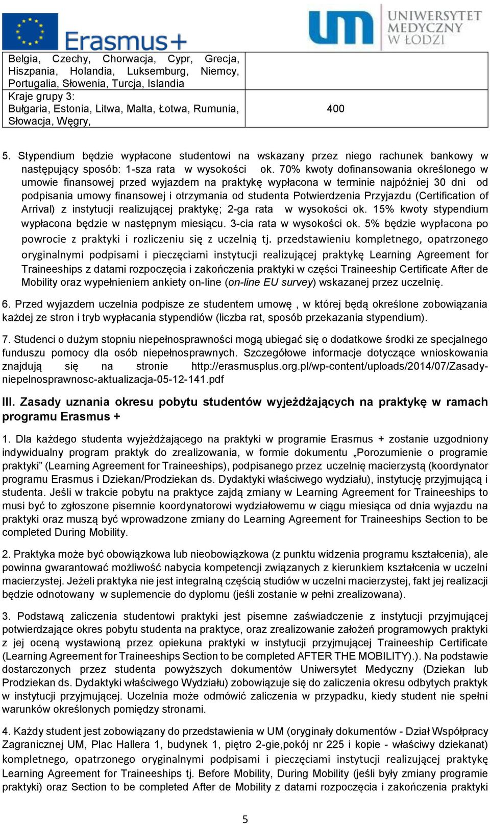 70% kwoty dofinansowania określonego w umowie finansowej przed wyjazdem na praktykę wypłacona w terminie najpóźniej 30 dni od podpisania umowy finansowej i otrzymania od studenta Potwierdzenia