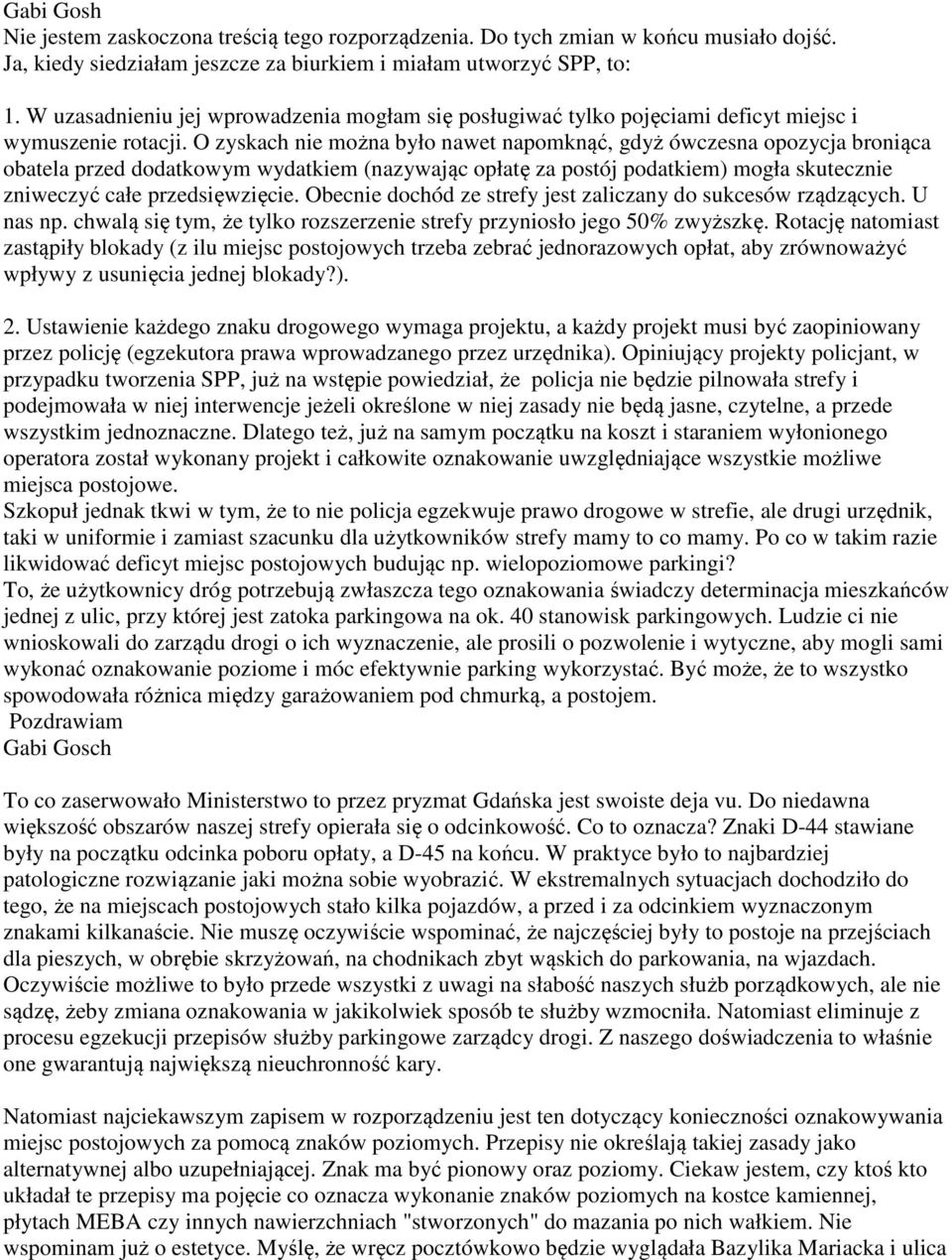 O zyskach nie można było nawet napomknąć, gdyż ówczesna opozycja broniąca obatela przed dodatkowym wydatkiem (nazywając opłatę za postój podatkiem) mogła skutecznie zniweczyć całe przedsięwzięcie.