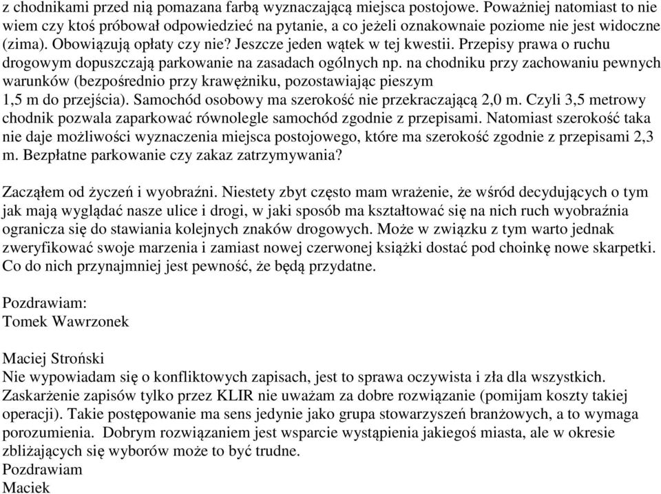 Przepisy prawa o ruchu drogowym dopuszczają parkowanie na zasadach ogólnych np. na chodniku przy zachowaniu pewnych warunków (bezpośrednio przy krawężniku, pozostawiając pieszym 1,5 m do przejścia).