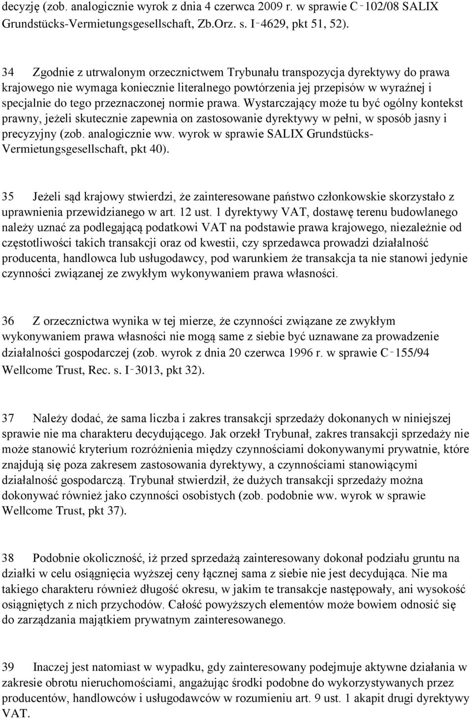 normie prawa. Wystarczający może tu być ogólny kontekst prawny, jeżeli skutecznie zapewnia on zastosowanie dyrektywy w pełni, w sposób jasny i precyzyjny (zob. analogicznie ww.