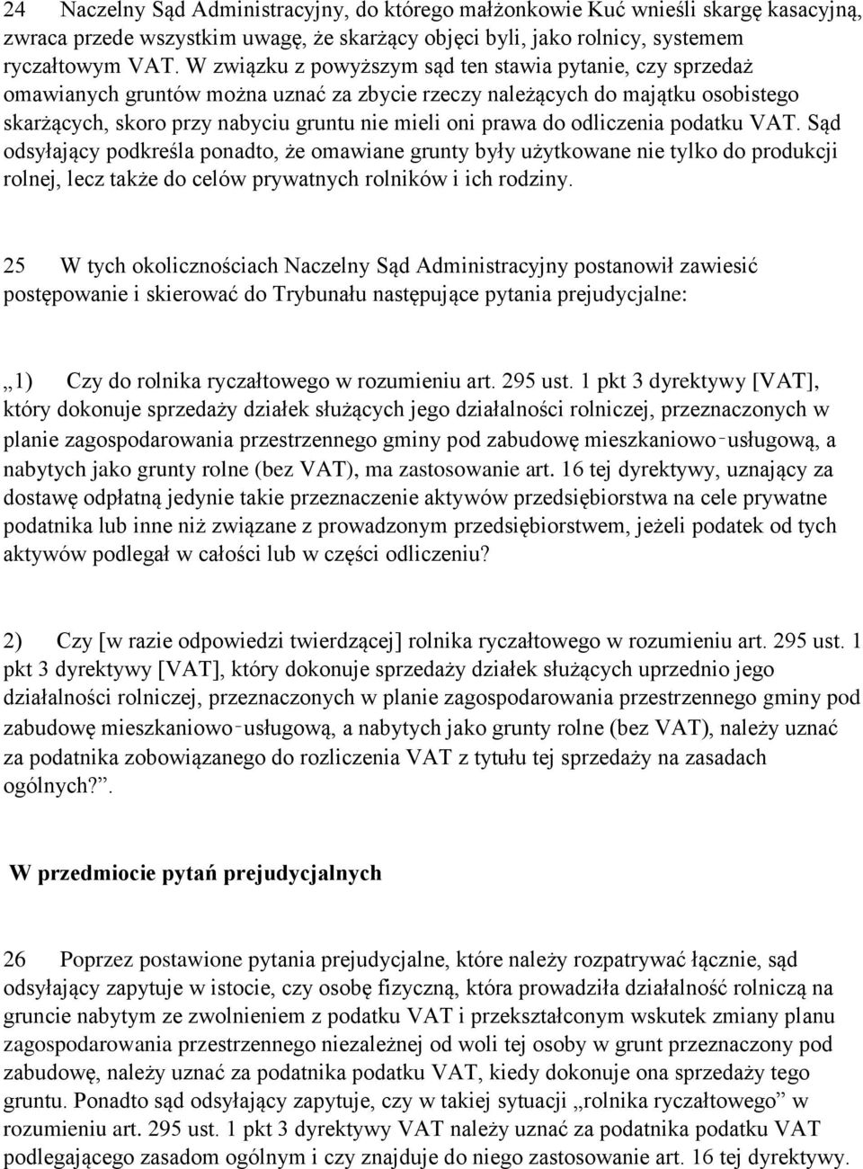 do odliczenia podatku VAT. Sąd odsyłający podkreśla ponadto, że omawiane grunty były użytkowane nie tylko do produkcji rolnej, lecz także do celów prywatnych rolników i ich rodziny.