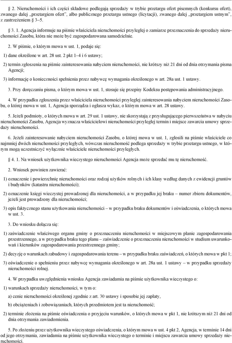 Agencja informuje na piśmie właściciela nieruchomości przyległej o zamiarze przeznaczenia do sprzedaży nieruchomości Zasobu, która nie może być zagospodarowana samodzielnie. 2.