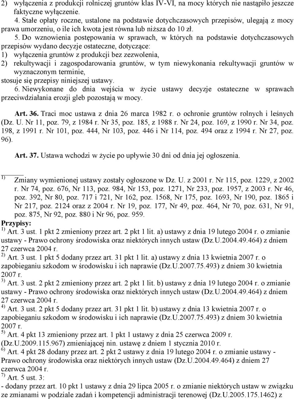 Do wznowienia postępowania w sprawach, w których na podstawie dotychczasowych przepisów wydano decyzje ostateczne, dotyczące: 1) wyłączenia gruntów z produkcji bez zezwolenia, 2) rekultywacji i