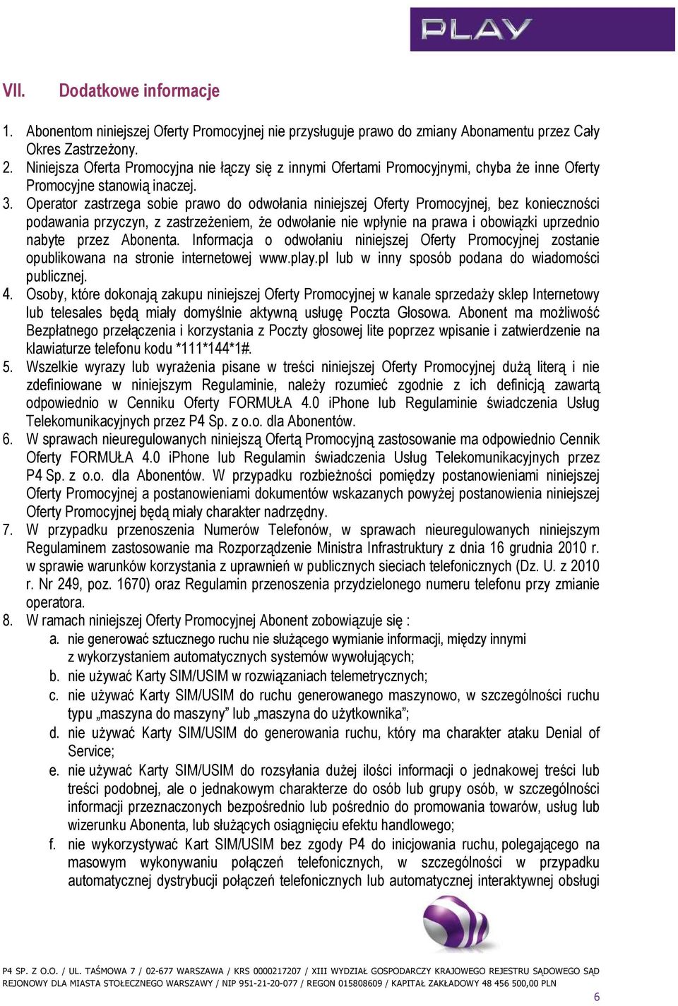 Operator zastrzega sobie prawo do odwołania niniejszej Oferty Promocyjnej, bez konieczności podawania przyczyn, z zastrzeŝeniem, Ŝe odwołanie nie wpłynie na prawa i obowiązki uprzednio nabyte przez