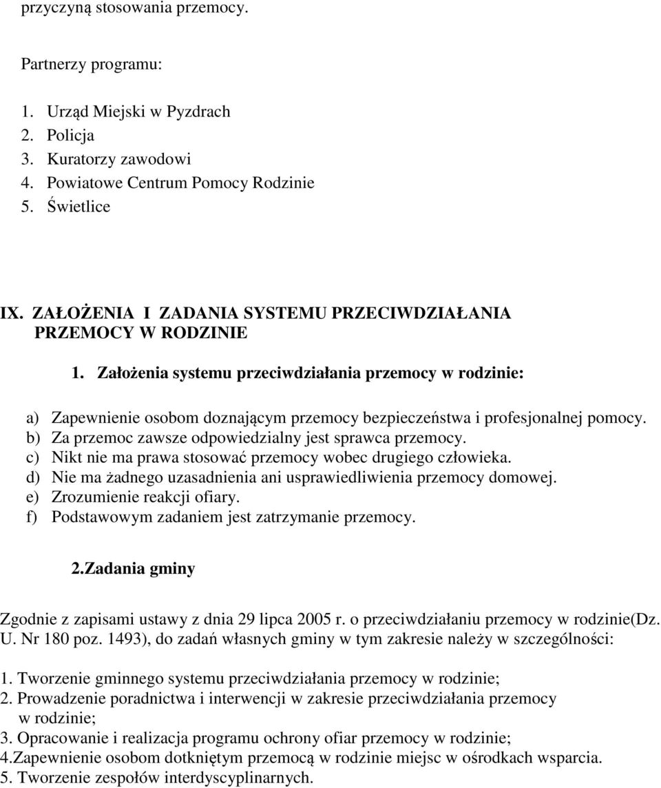 Założenia systemu przeciwdziałania przemocy w rodzinie: a) Zapewnienie osobom doznającym przemocy bezpieczeństwa i profesjonalnej pomocy. b) Za przemoc zawsze odpowiedzialny jest sprawca przemocy.