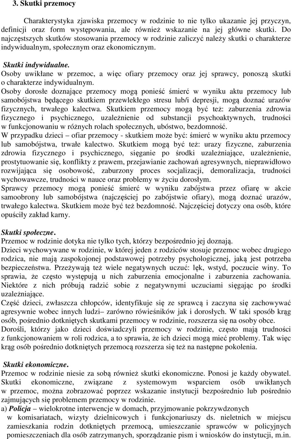 Osoby uwikłane w przemoc, a więc ofiary przemocy oraz jej sprawcy, ponoszą skutki o charakterze indywidualnym.