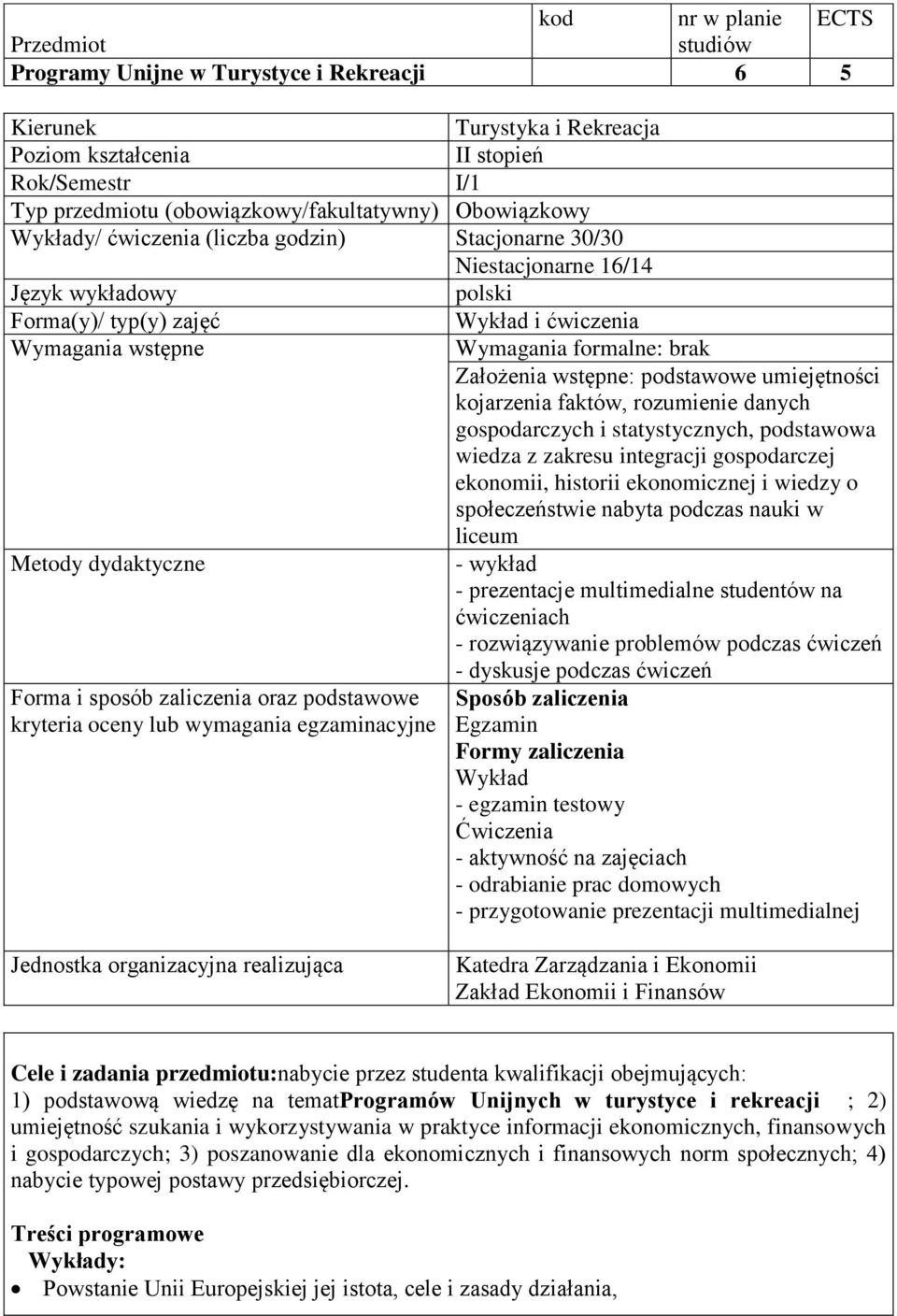 formalne: brak Założenia wstępne: podstawowe umiejętności kojarzenia faktów, rozumienie danych gospodarczych i statystycznych, podstawowa wiedza z zakresu integracji gospodarczej ekonomii, historii