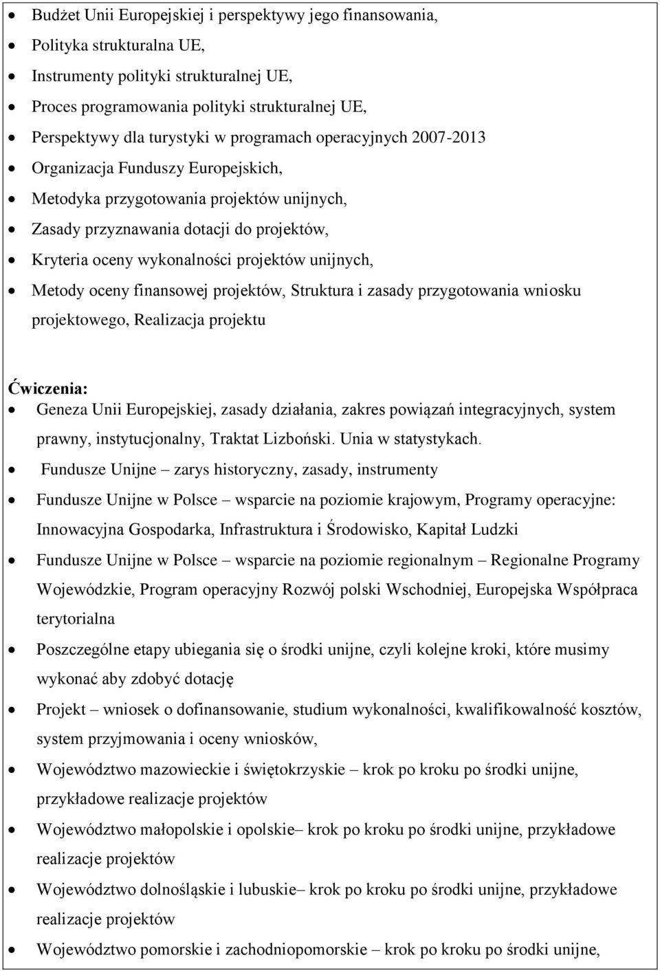 unijnych, Metody oceny finansowej projektów, Struktura i zasady przygotowania wniosku go, Realizacja projektu : Geneza Unii Europejskiej, zasady działania, zakres powiązań integracyjnych, system