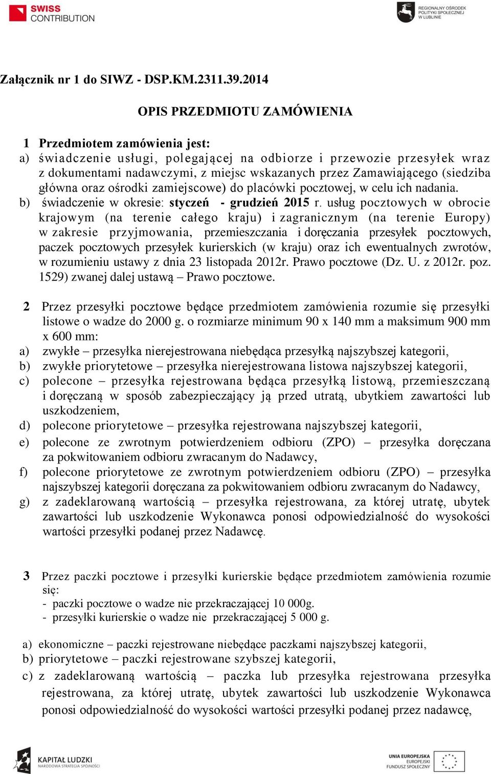 Zamawiającego (siedziba główna oraz ośrodki zamiejscowe) do placówki pocztowej, w celu ich nadania. b) świadczenie w okresie: styczeń - grudzień 2015 r.