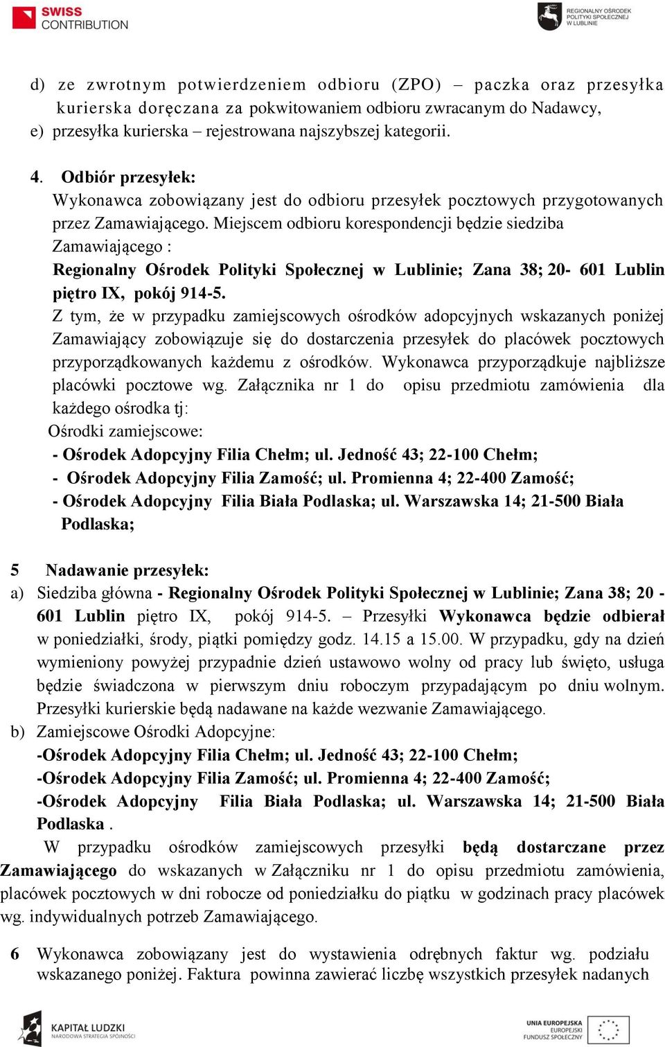 Miejscem odbioru korespondencji będzie siedziba Zamawiającego : Regionalny Ośrodek Polityki Społecznej w Lublinie; Zana 38; 20-601 Lublin piętro IX, pokój 914-5.