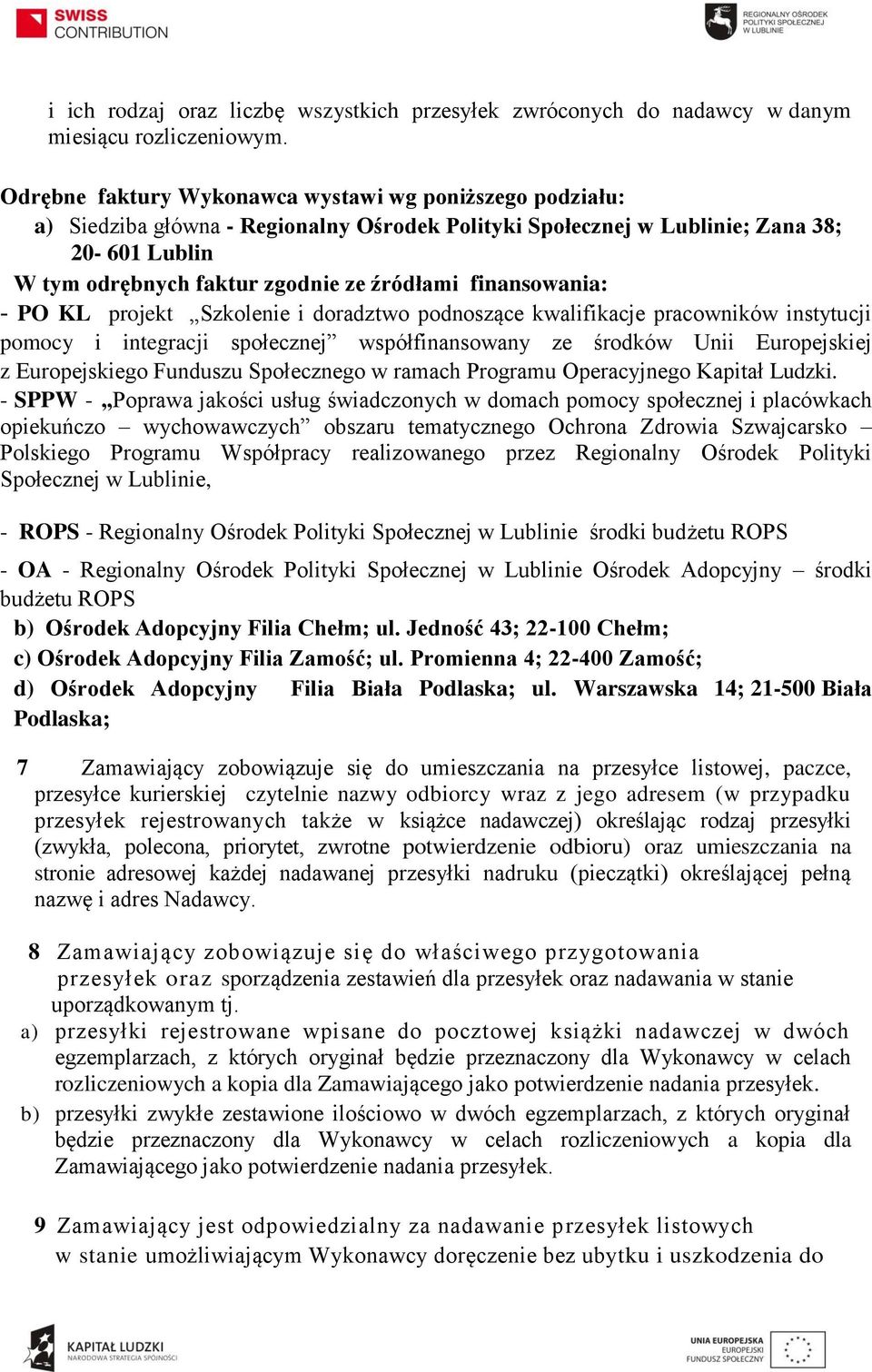 finansowania: - PO KL projekt Szkolenie i doradztwo podnoszące kwalifikacje pracowników instytucji pomocy i integracji społecznej współfinansowany ze środków Unii Europejskiej z Europejskiego