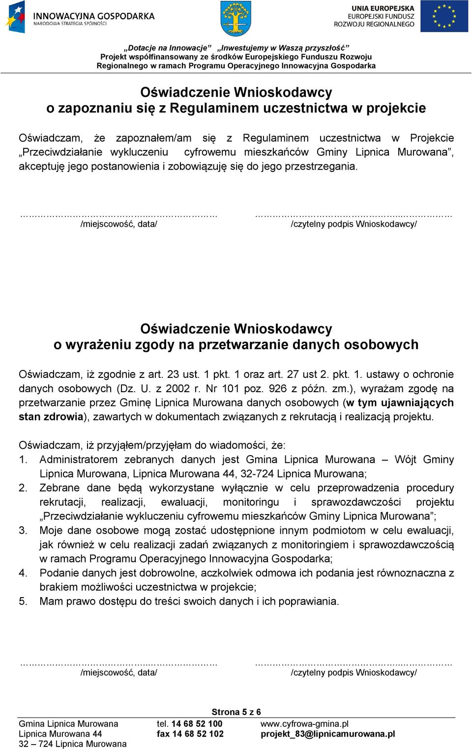 Oświadczenie Wnioskodawcy o wyrażeniu zgody na przetwarzanie danych osobowych Oświadczam, iż zgodnie z art. 23 ust. 1 pkt. 1 oraz art. 27 ust 2. pkt. 1. ustawy o ochronie danych osobowych (Dz. U.