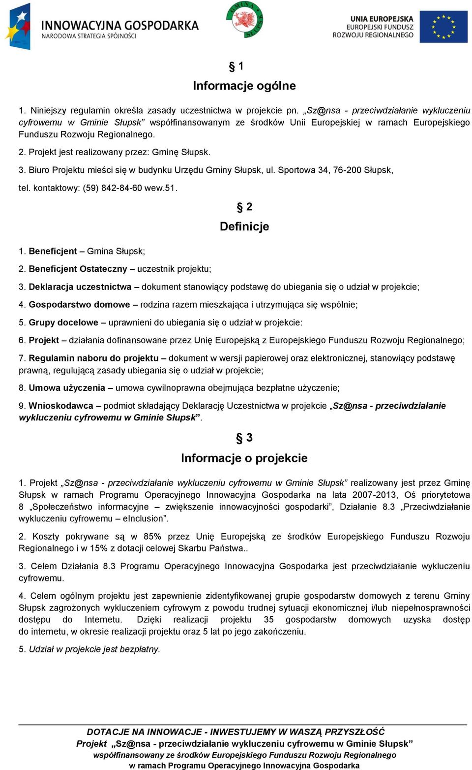 Projekt jest realizowany przez: Gminę Słupsk. 3. Biuro Projektu mieści się w budynku Urzędu Gminy Słupsk, ul. Sportowa 34, 76-200 Słupsk, tel. kontaktowy: (59) 842-84-60 wew.51. 1.