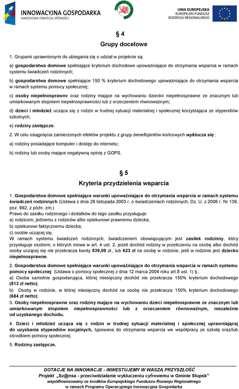 gospodarstwa domowe spełniające 150 % kryterium dochodowego upoważniające do otrzymania wsparcia w ramach systemu pomocy społecznej; c) osoby niepełnosprawne oraz rodziny mające na wychowaniu dziecko