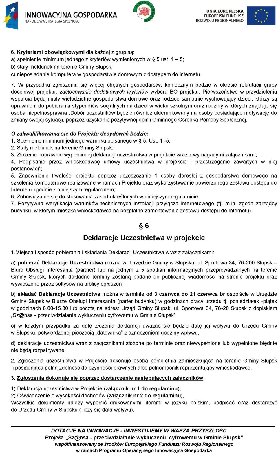 W przypadku zgłoszenia się więcej chętnych gospodarstw, koniecznym będzie w okresie rekrutacji grupy docelowej projektu, zastosowanie dodatkowych kryteriów wyboru BO projektu.