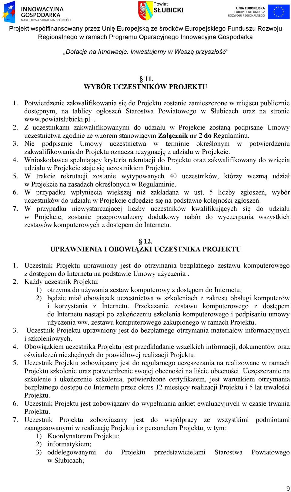 Z uczestnikami zakwalifikowanymi do udziału w Projekcie zostaną podpisane Umowy uczestnictwa zgodnie ze wzorem stanowiącym Załącznik nr 2 do Regulaminu. 3.