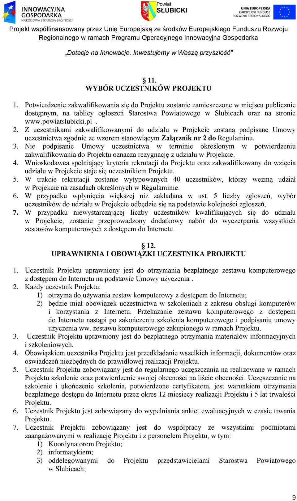 Z uczestnikami zakwalifikowanymi do udziału w Projekcie zostaną podpisane Umowy uczestnictwa zgodnie ze wzorem stanowiącym Załącznik nr 2 do Regulaminu. 3.