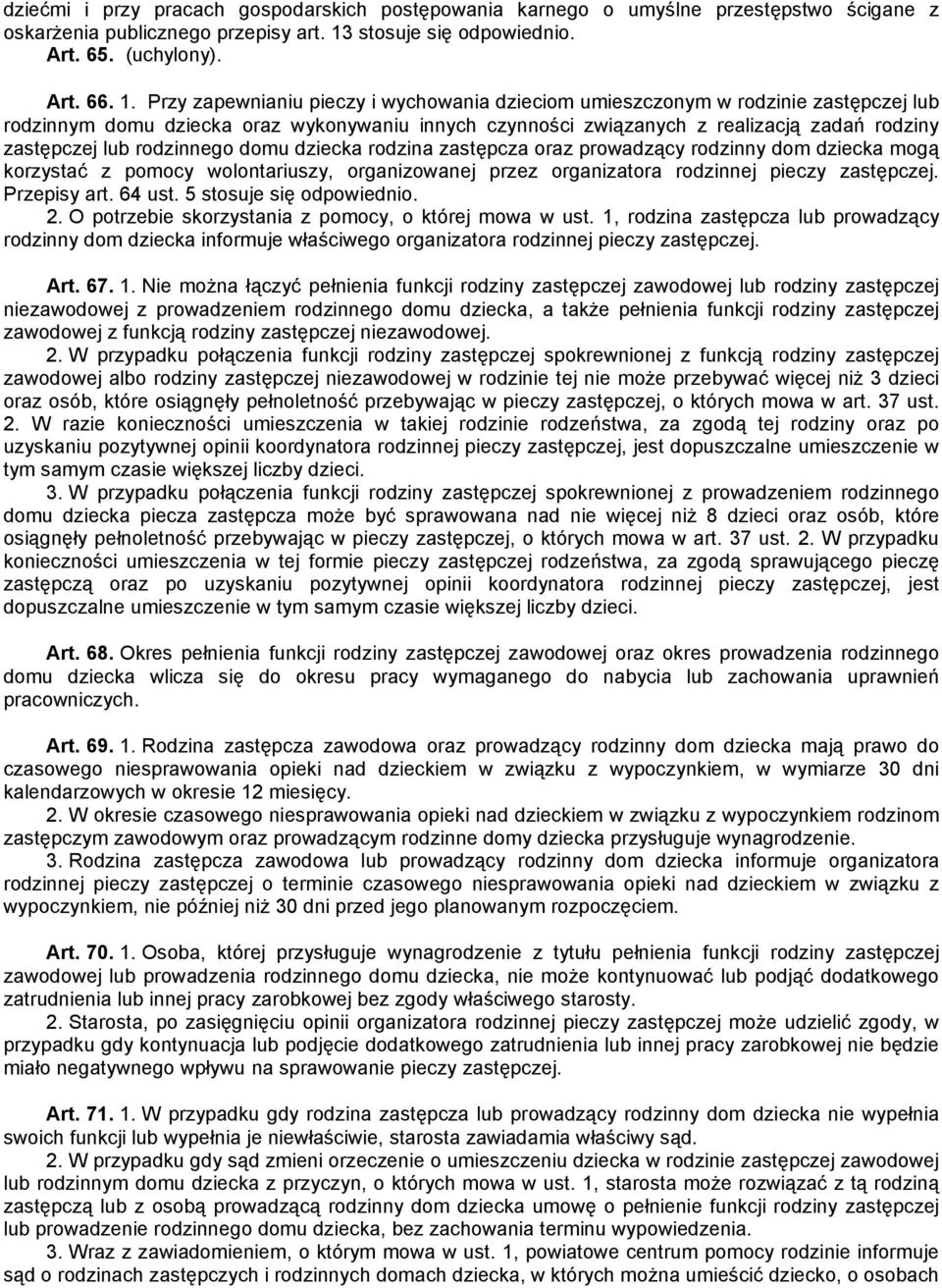 Przy zapewnianiu pieczy i wychowania dzieciom umieszczonym w rodzinie zastępczej lub rodzinnym domu dziecka oraz wykonywaniu innych czynności związanych z realizacją zadań rodziny zastępczej lub