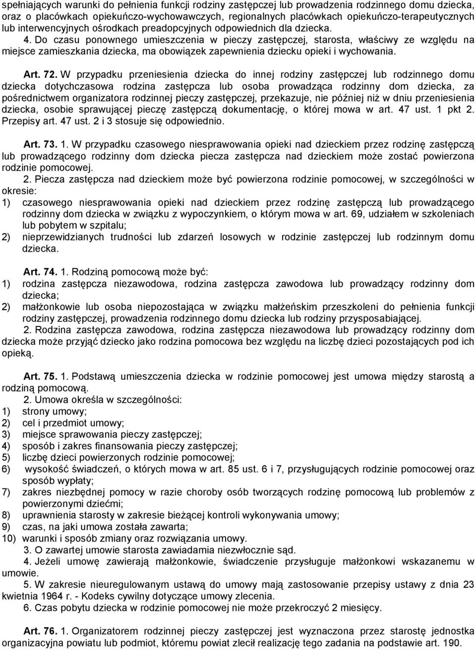 Do czasu ponownego umieszczenia w pieczy zastępczej, starosta, właściwy ze względu na miejsce zamieszkania dziecka, ma obowiązek zapewnienia dziecku opieki i wychowania. Art. 72.