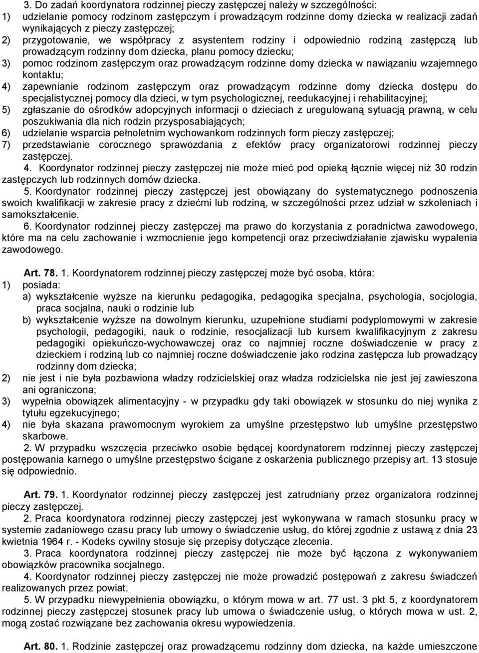 prowadzącym rodzinne domy dziecka w nawiązaniu wzajemnego kontaktu; 4) zapewnianie rodzinom zastępczym oraz prowadzącym rodzinne domy dziecka dostępu do specjalistycznej pomocy dla dzieci, w tym