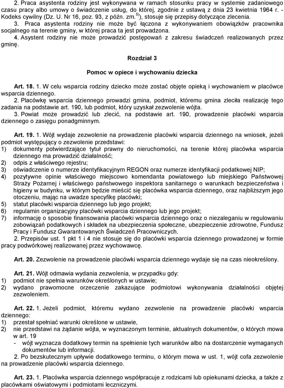 Praca asystenta rodziny nie może być łączona z wykonywaniem obowiązków pracownika socjalnego na terenie gminy, w której praca ta jest prowadzona. 4.