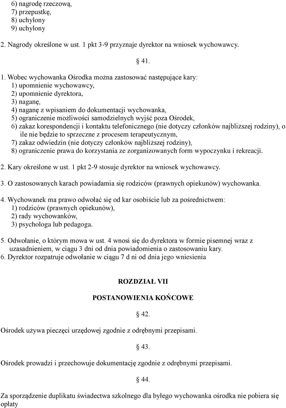 Wobec wychowanka Ośrodka można zastosować następujące kary: 1) upomnienie wychowawcy, 2) upomnienie dyrektora, 3) naganę, 4) naganę z wpisaniem do dokumentacji wychowanka, 5) ograniczenie możliwości