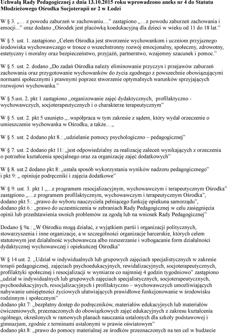 do 18 lat. W 5. ust. 1. zastąpiono Celem Ośrodka jest stworzenie wychowankom i uczniom przyjaznego środowiska wychowawczego w trosce o wszechstronny rozwój emocjonalny, społeczny, zdrowotny,