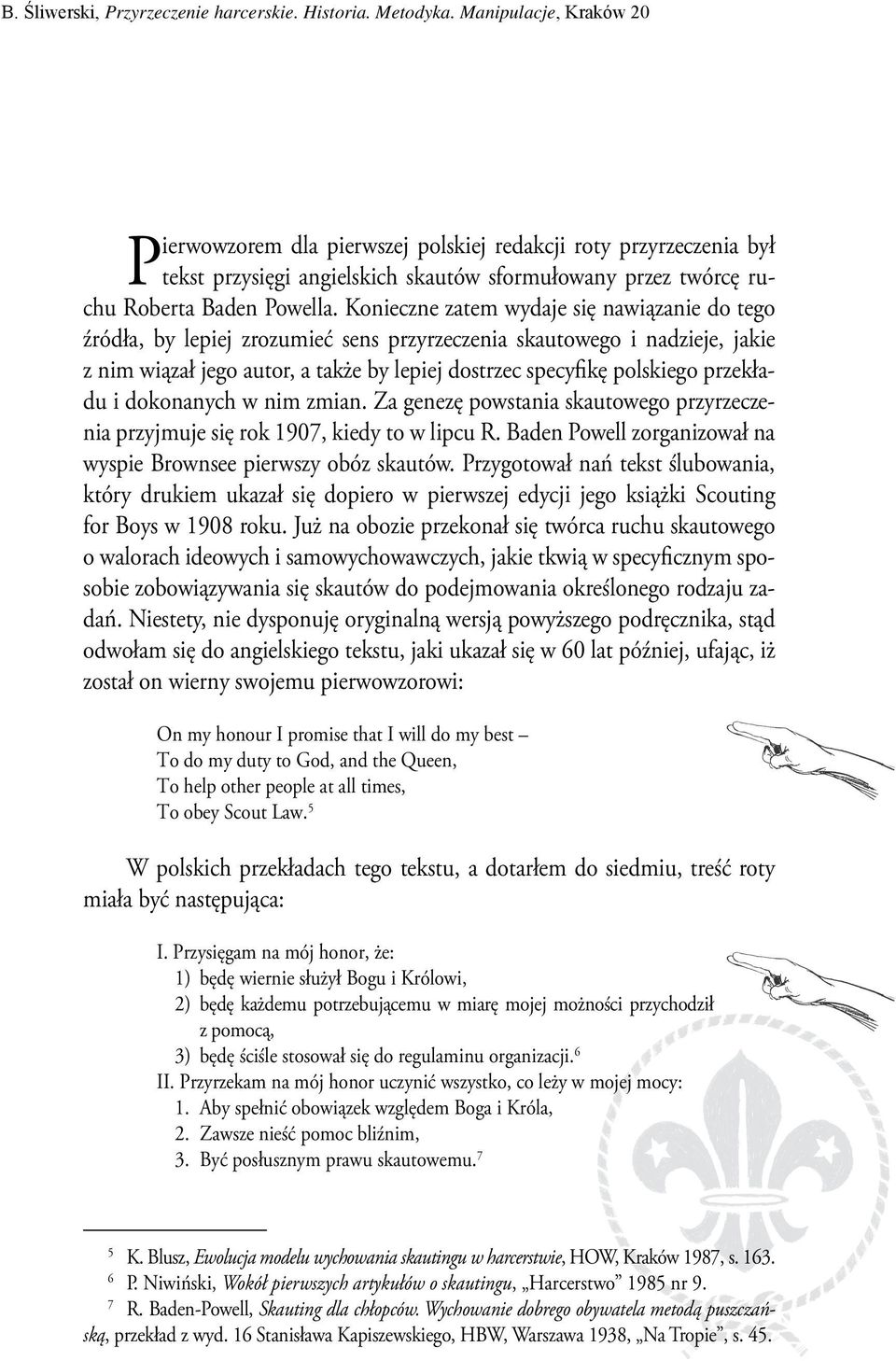 przekładu i dokonanych w nim zmian. Za genezę powstania skautowego przyrzeczenia przyjmuje się rok 1907, kiedy to w lipcu R. Baden Powell zorganizował na wyspie Brownsee pierwszy obóz skautów.