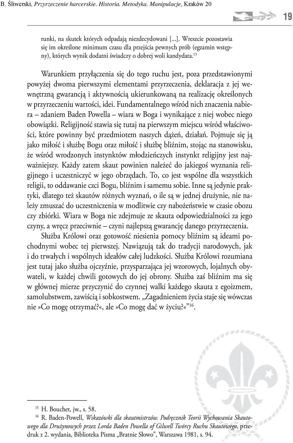 15 Warunkiem przyłączenia się do tego ruchu jest, poza przedstawionymi powyżej dwoma pierwszymi elementami przyrzeczenia, deklaracja z jej wewnętrzną gwarancją i aktywnością ukierunkowaną na