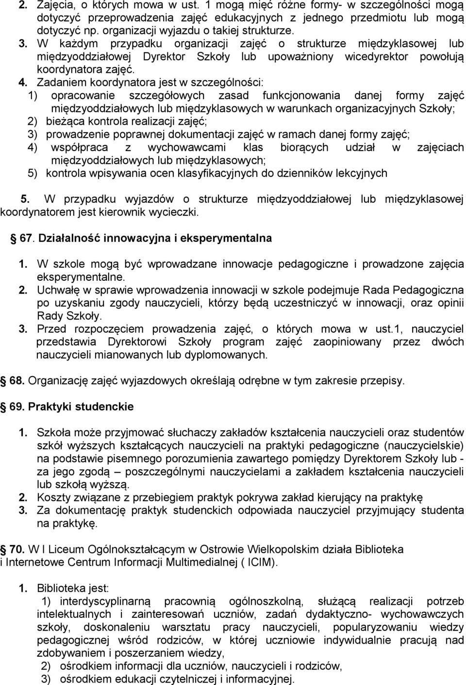 W każdym przypadku organizacji zajęć o strukturze międzyklasowej lub międzyoddziałowej Dyrektor Szkoły lub upoważniony wicedyrektor powołują koordynatora zajęć. 4.