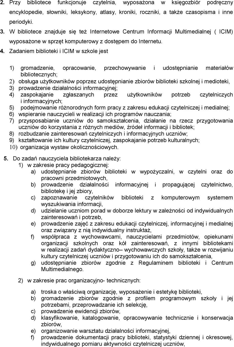 Zadaniem biblioteki i ICIM w szkole jest 1) gromadzenie, opracowanie, przechowywanie i udostępnianie materiałów bibliotecznych; 2) obsługa użytkowników poprzez udostępnianie zbiorów biblioteki