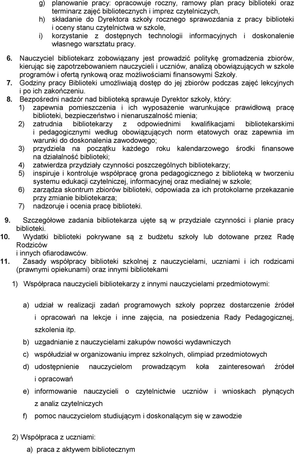 Nauczyciel bibliotekarz zobowiązany jest prowadzić politykę gromadzenia zbiorów, kierując się zapotrzebowaniem nauczycieli i uczniów, analizą obowiązujących w szkole programów i ofertą rynkową oraz