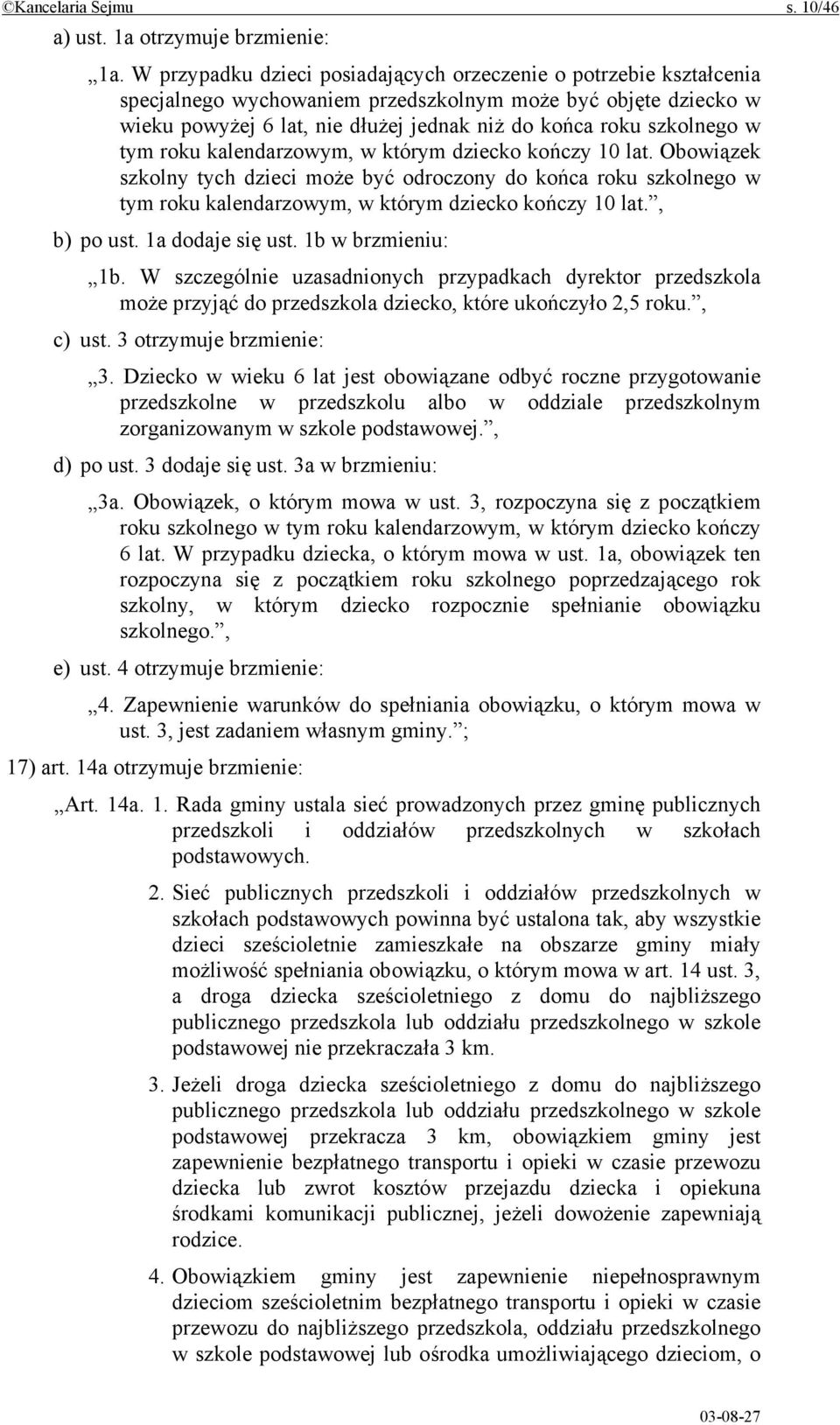 w tym roku kalendarzowym, w którym dziecko kończy 10 lat. Obowiązek szkolny tych dzieci może być odroczony do końca roku szkolnego w tym roku kalendarzowym, w którym dziecko kończy 10 lat., b) po ust.