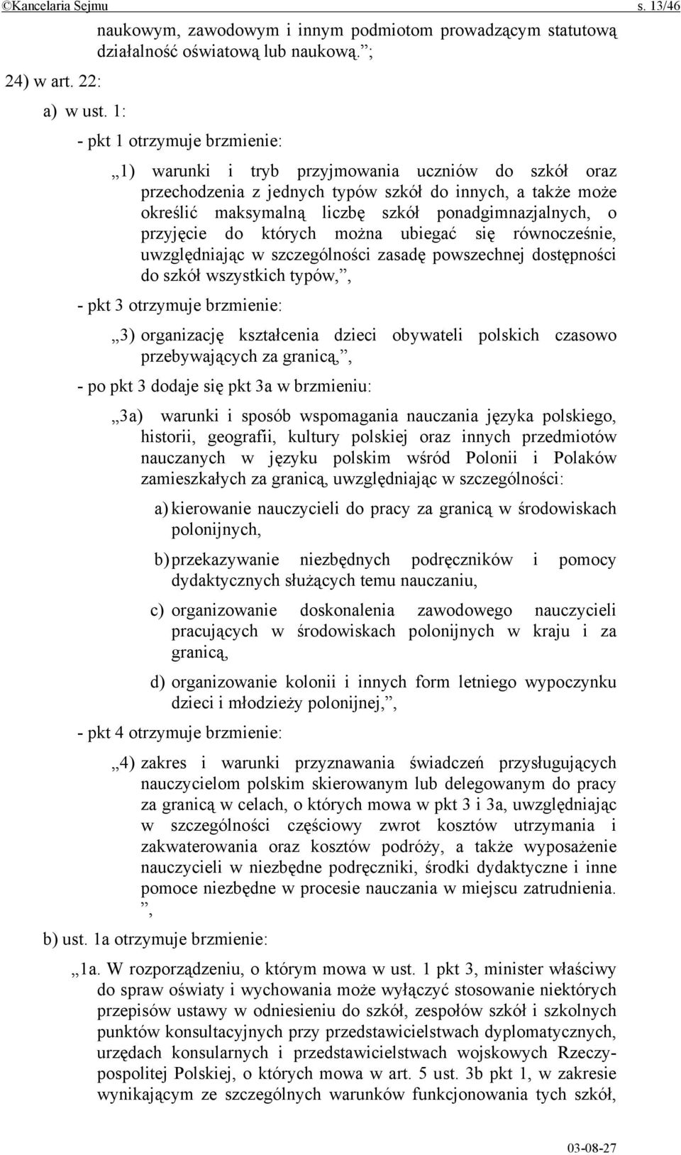 przyjęcie do których można ubiegać się równocześnie, uwzględniając w szczególności zasadę powszechnej dostępności do szkół wszystkich typów,, - pkt 3 otrzymuje brzmienie: 3) organizację kształcenia