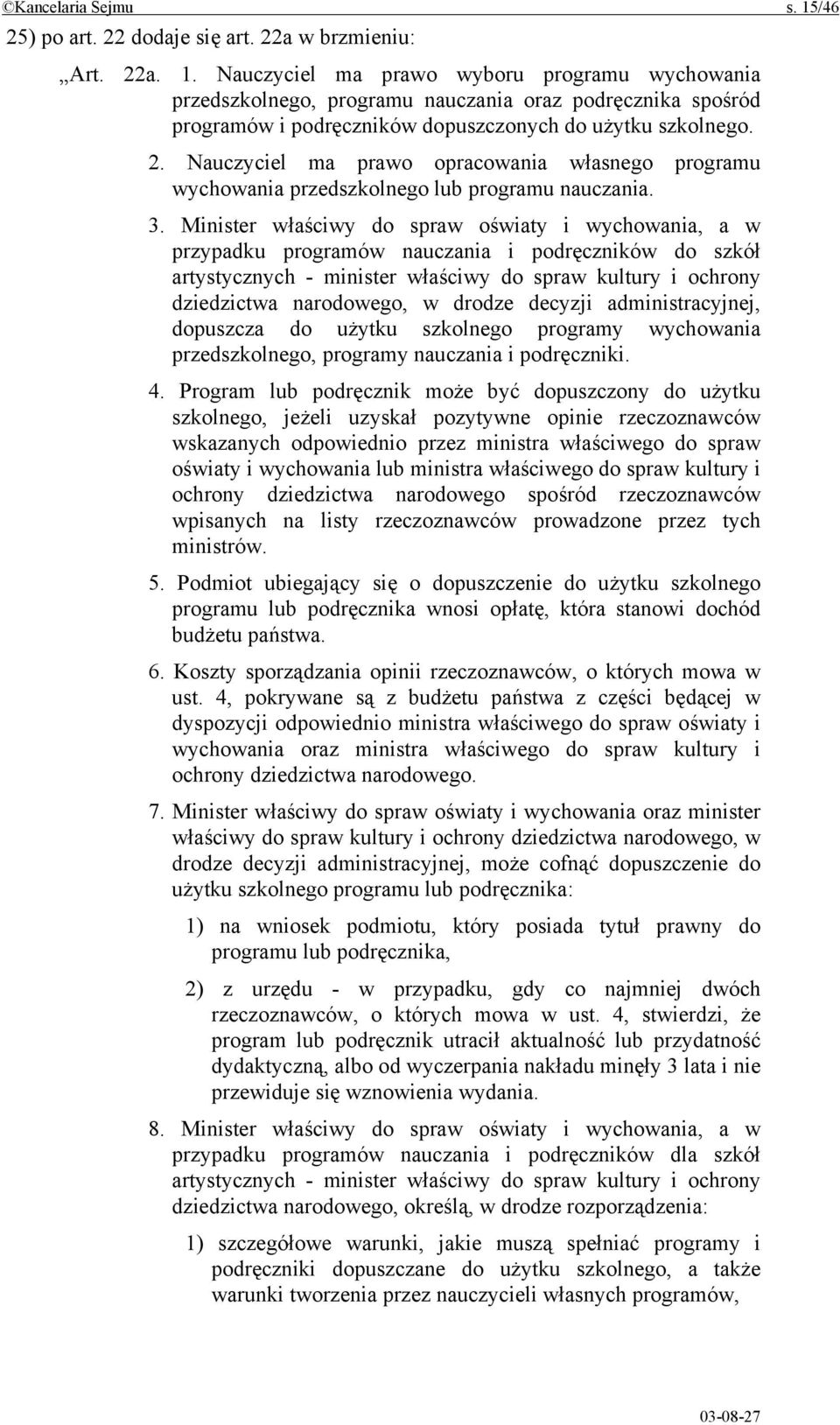 Minister właściwy do spraw oświaty i wychowania, a w przypadku programów nauczania i podręczników do szkół artystycznych - minister właściwy do spraw kultury i ochrony dziedzictwa narodowego, w