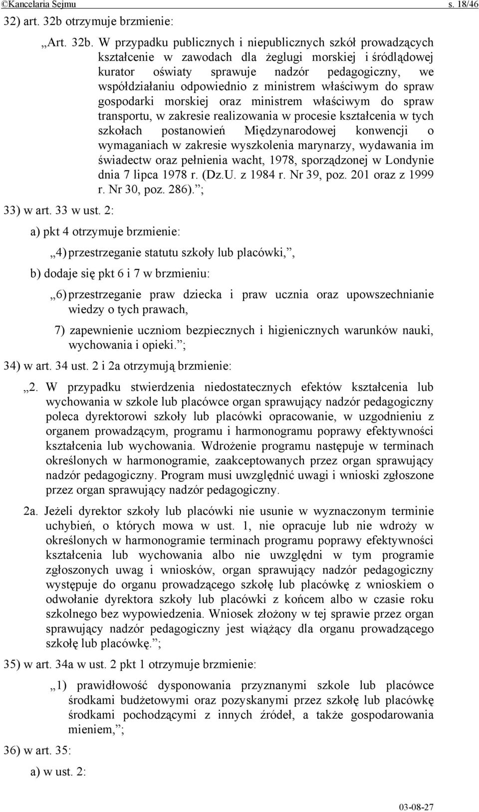 W przypadku publicznych i niepublicznych szkół prowadzących kształcenie w zawodach dla żeglugi morskiej i śródlądowej kurator oświaty sprawuje nadzór pedagogiczny, we współdziałaniu odpowiednio z