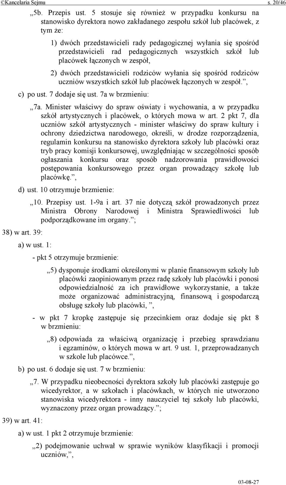 przedstawicieli rad pedagogicznych wszystkich szkół lub placówek łączonych w zespół, 2) dwóch przedstawicieli rodziców wyłania się spośród rodziców uczniów wszystkich szkół lub placówek łączonych w