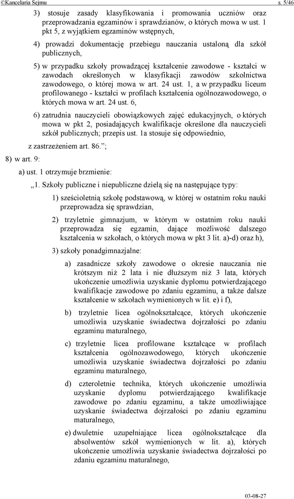 określonych w klasyfikacji zawodów szkolnictwa zawodowego, o której mowa w art. 24 ust. 1, a w przypadku liceum profilowanego - kształci w profilach kształcenia ogólnozawodowego, o których mowa w art.