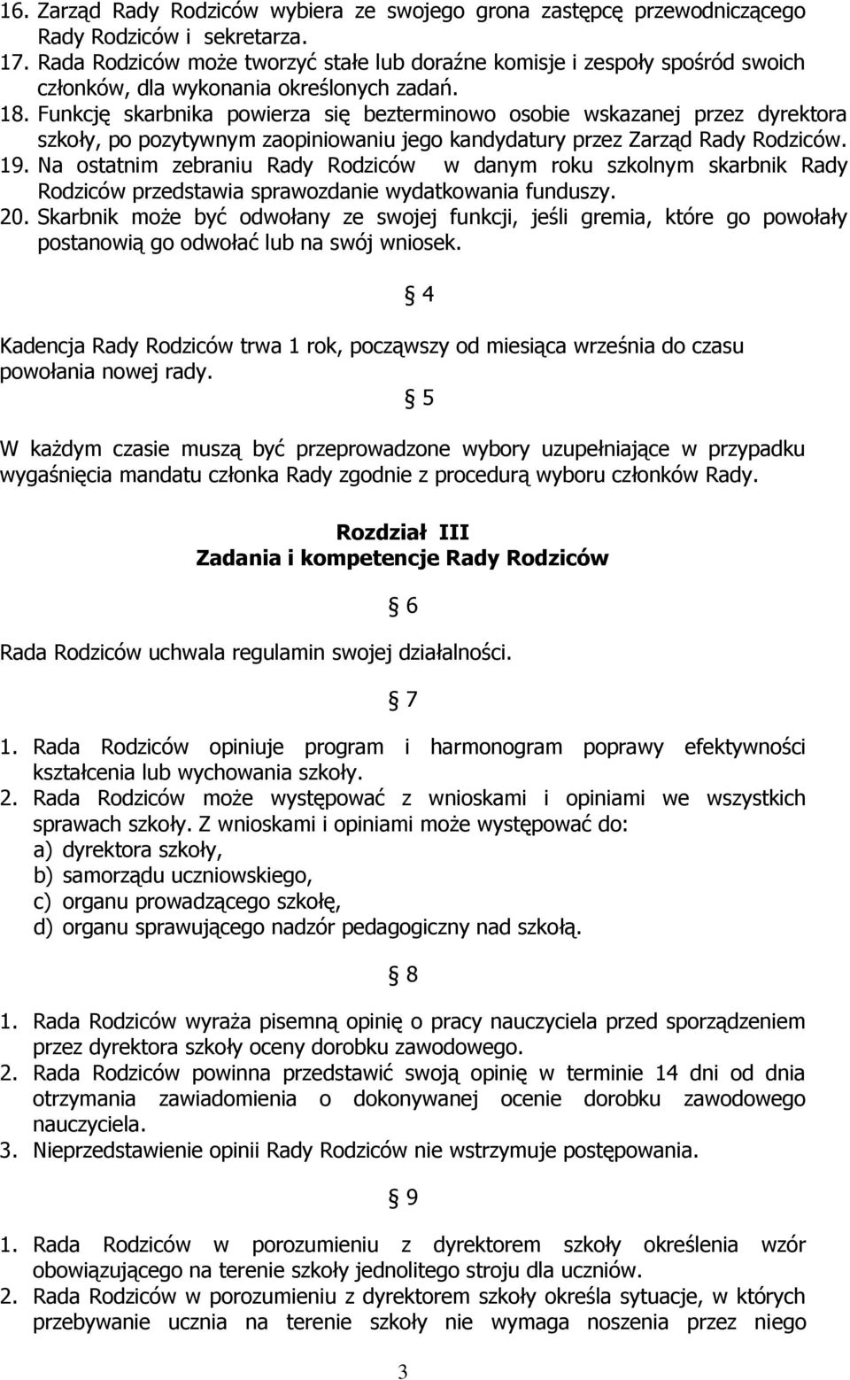 Funkcję skarbnika powierza się bezterminowo osobie wskazanej przez dyrektora szkoły, po pozytywnym zaopiniowaniu jego kandydatury przez Zarząd Rady Rodziców. 19.